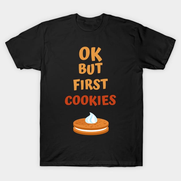 Ok but first cookies T-Shirt by SYLPAT